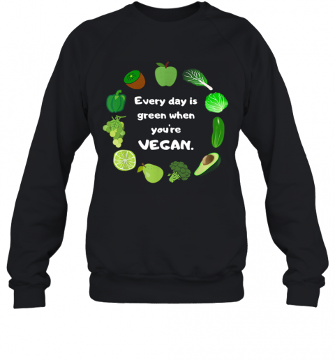 St. Patrick'S Day Funny Every Day Is Green When You'Re Vegan T-Shirt Unisex Sweatshirt