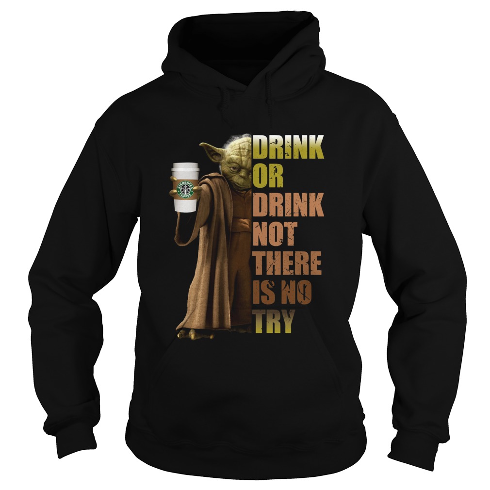 Starbucks Coffee Master Yoda drink or drink not there is no try Hoodie