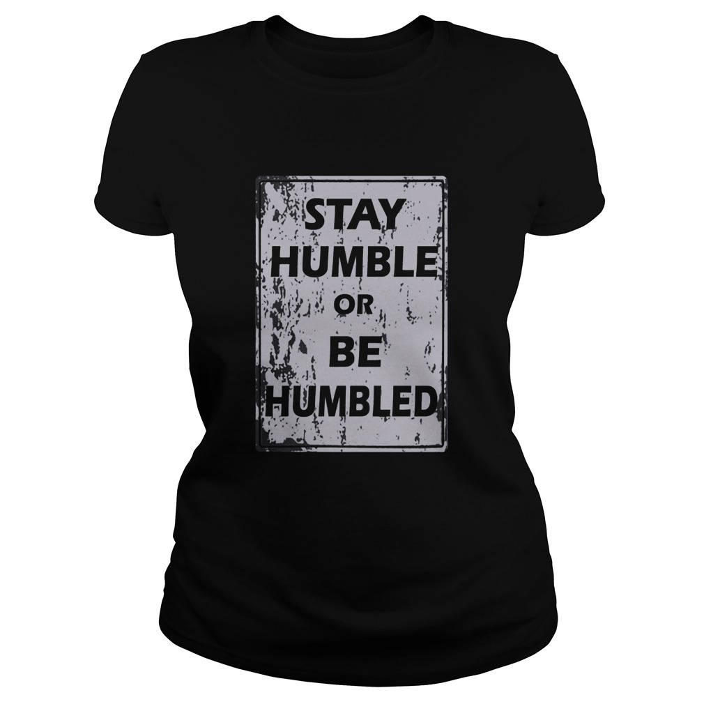 Stay humble or be humble Classic Ladies