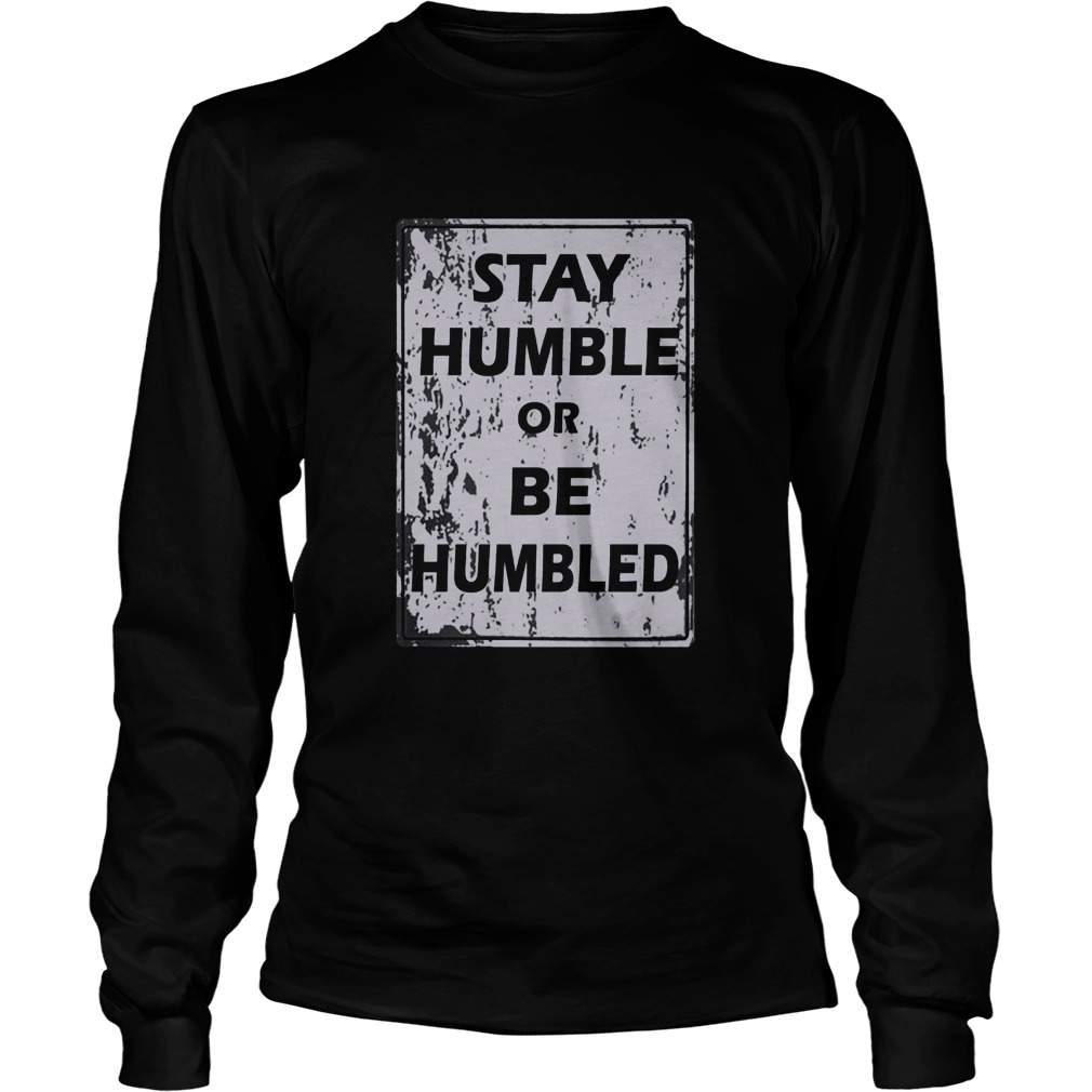 Stay humble or be humble Long Sleeve
