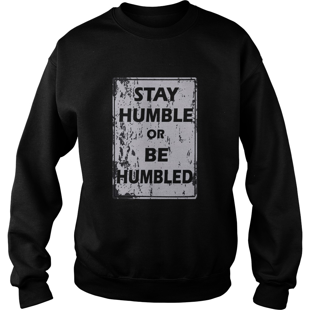 Stay humble or be humble Sweatshirt