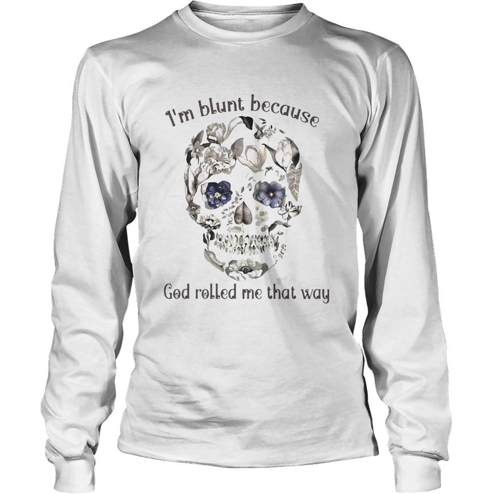 Sugar Skull Im Blunt Because God Rolled Me That Way Long Sleeve
