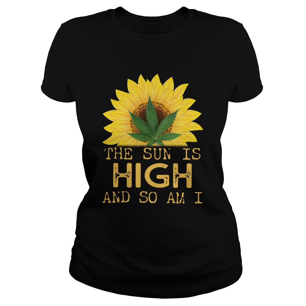 Sunflower And Weed Cannabis The Sun Is High And So Am I Classic Ladies