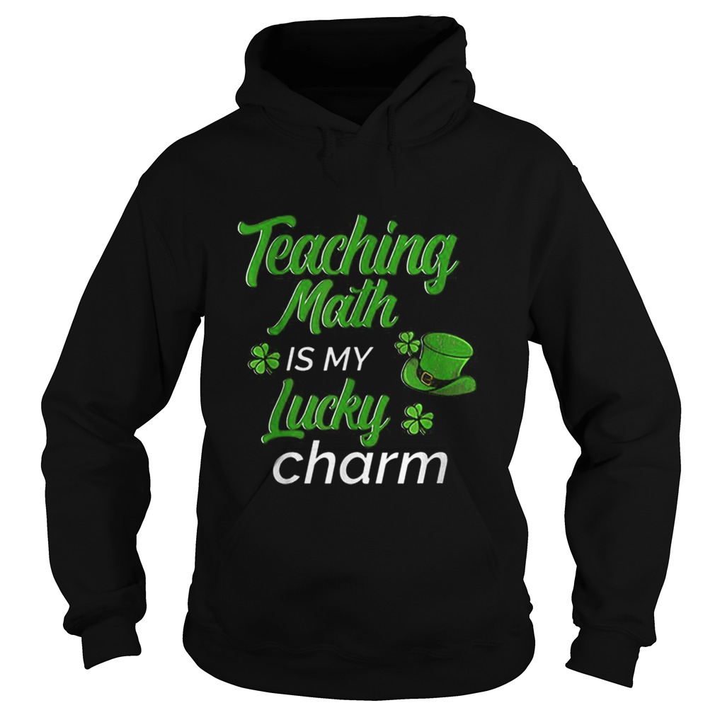 Teaching Is My Lucky Charm St Patricks Day Math Teacher Hoodie