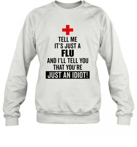 Tell Me It'S Just A Flu And I'Ll Tell You That You'Re Just An Idiot T-Shirt Unisex Sweatshirt