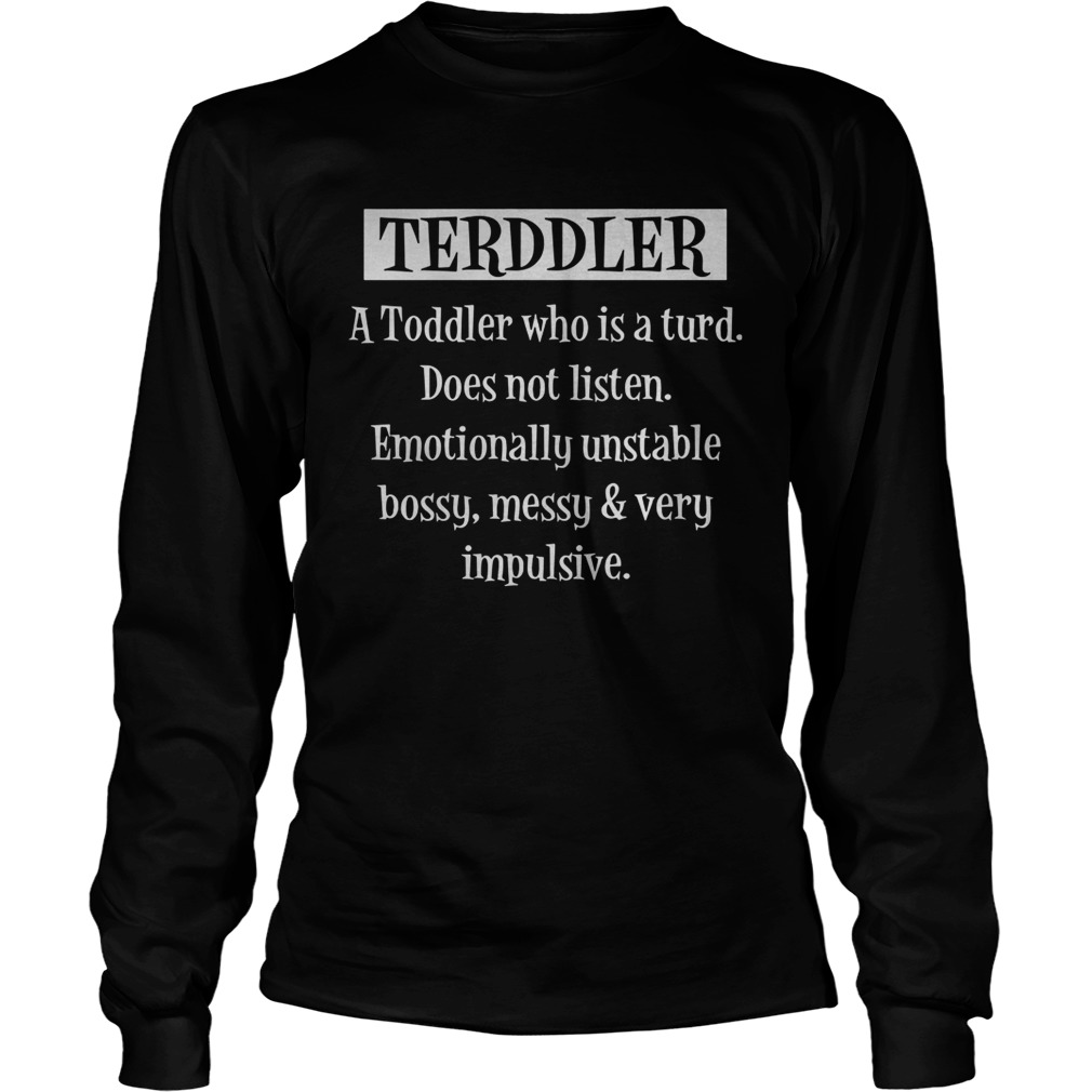 Terddler A Toddler Who Is A Turd Does Not Listen Long Sleeve