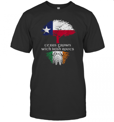 Texas Grown With Irish Roots Ireland Flag Patricks T-Shirt