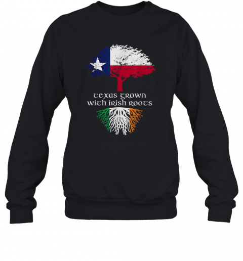 Texas Grown With Irish Roots Ireland Flag Patricks T-Shirt Unisex Sweatshirt