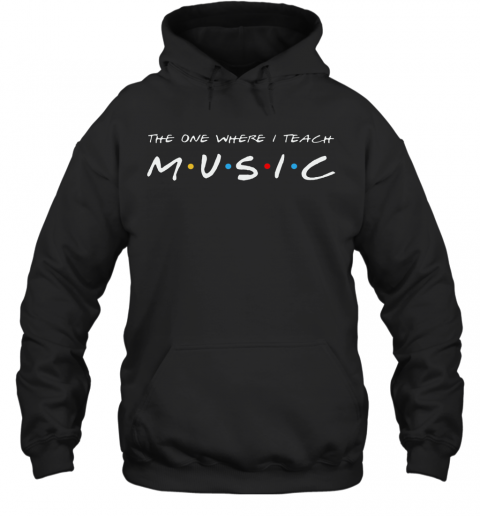 The One Where I Teach Music Teacher T-Shirt Unisex Hoodie