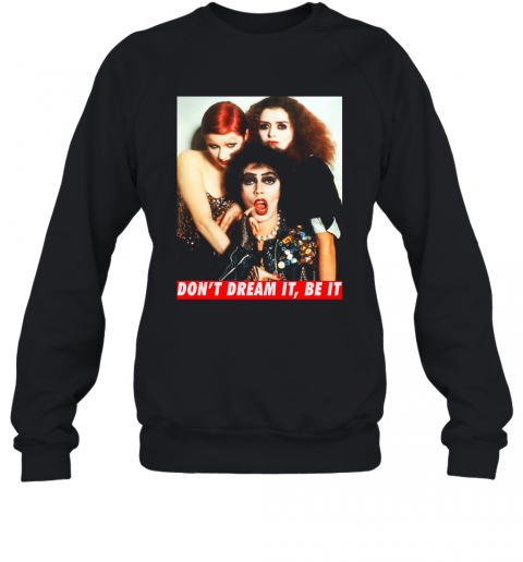 The Rocky Horror Don'T Dream It Be It T-Shirt Unisex Sweatshirt