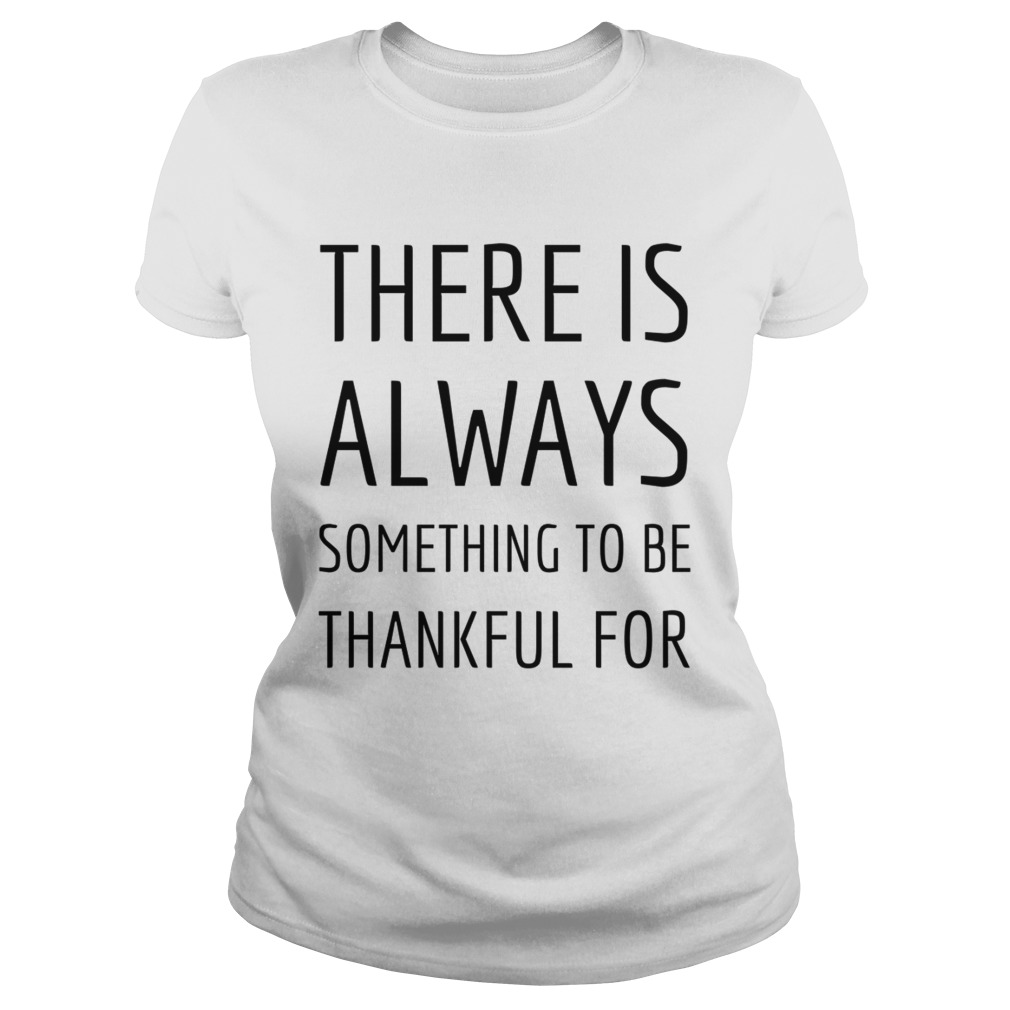 There is always something to be thankful for TShirt Classic Ladies