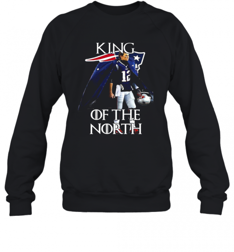 Tom Brady New England Patriots 12 King Of The North GOT T-Shirt Unisex Sweatshirt