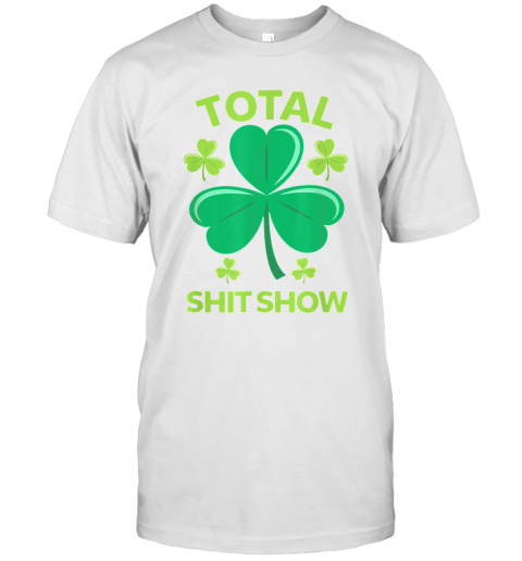 Total Shit Show Saint Patrick'S Day Drunk T-Shirt