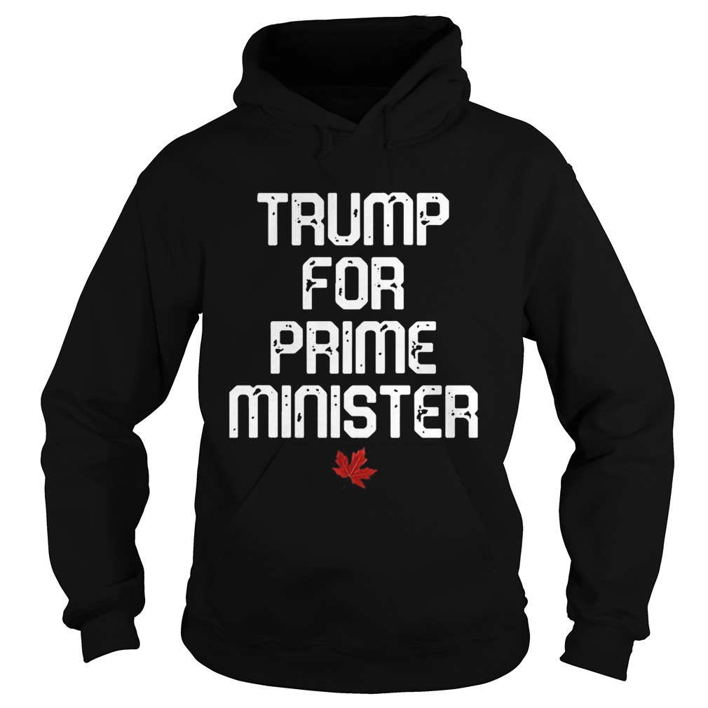 Trump For Prime Minister Canada Hoodie