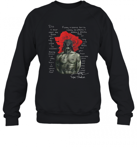 Tupac Shakur Did U Hear About The Rose T-Shirt Unisex Sweatshirt