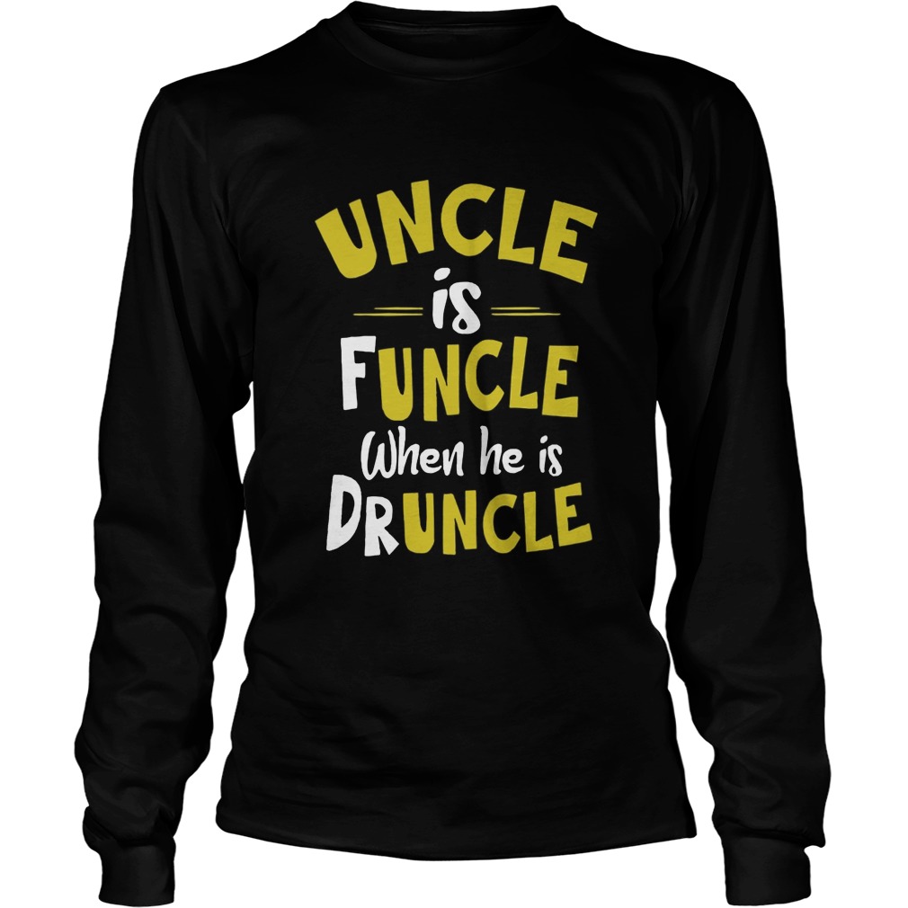 Uncle Is Funcle When He Is Druncle Long Sleeve