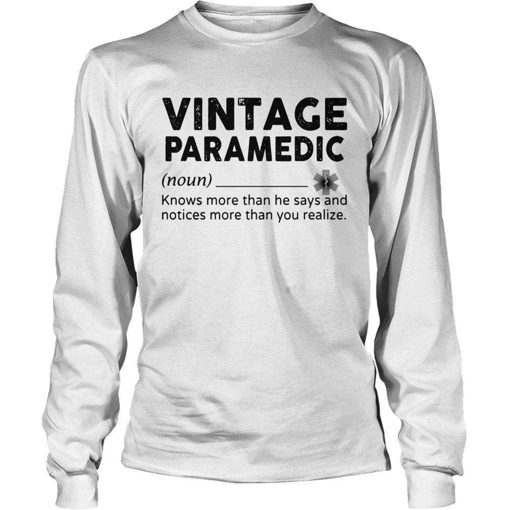Vintage Paramedic Knows More Than He Says And Notices More Than You Realize Long Sleeve