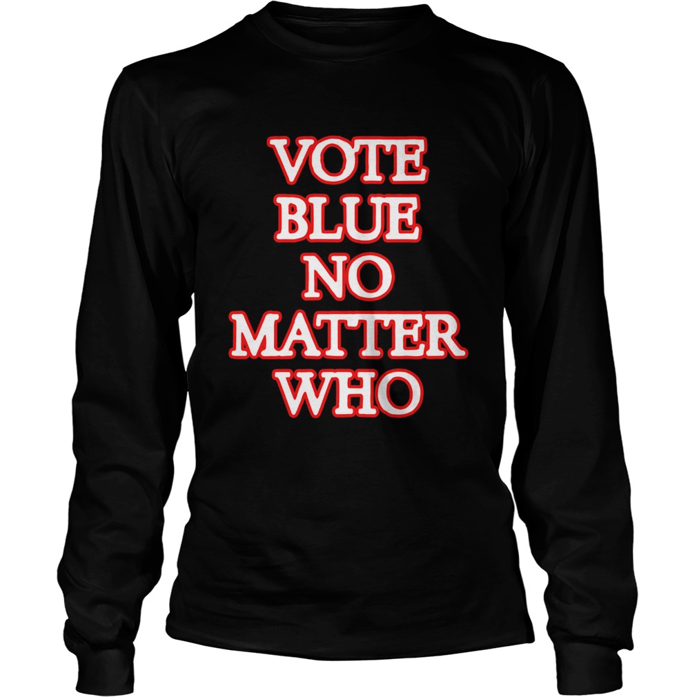 Vote blue no matter who Long Sleeve