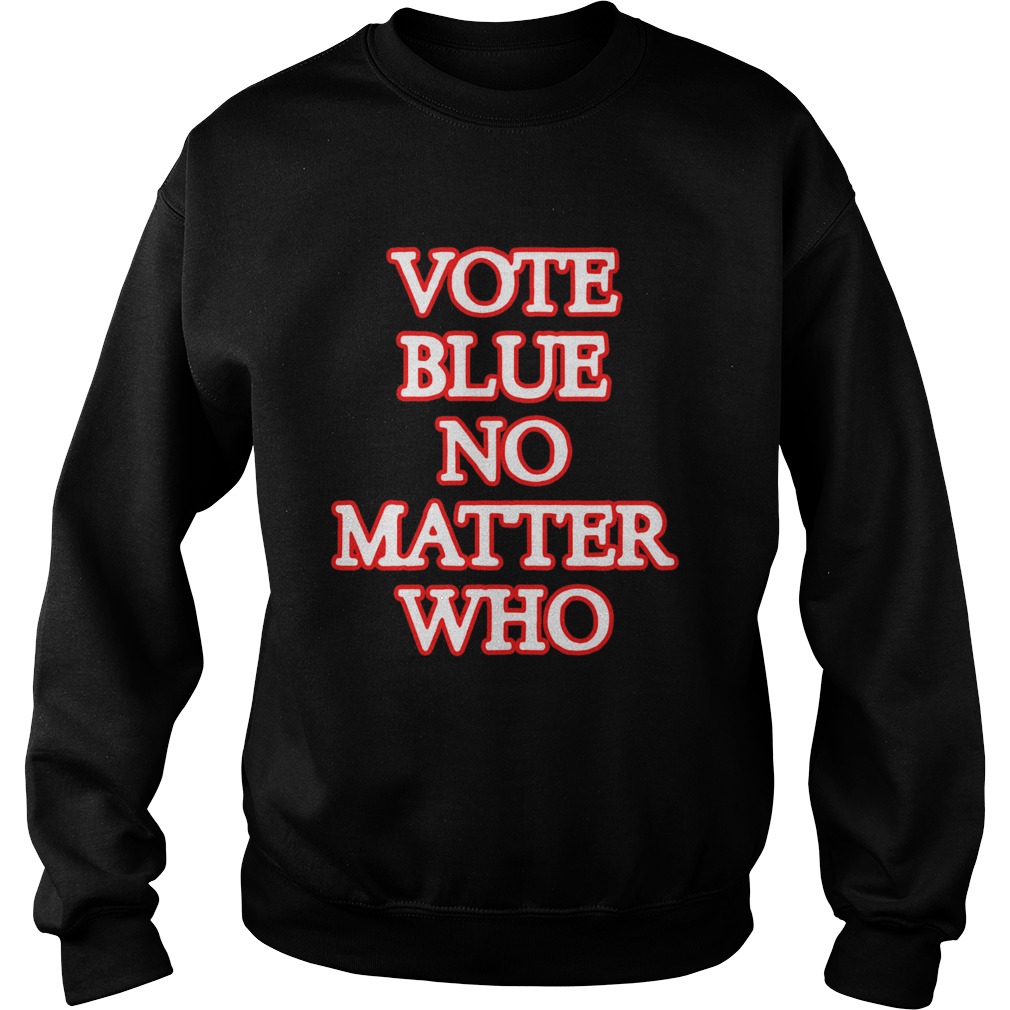 Vote blue no matter who Sweatshirt