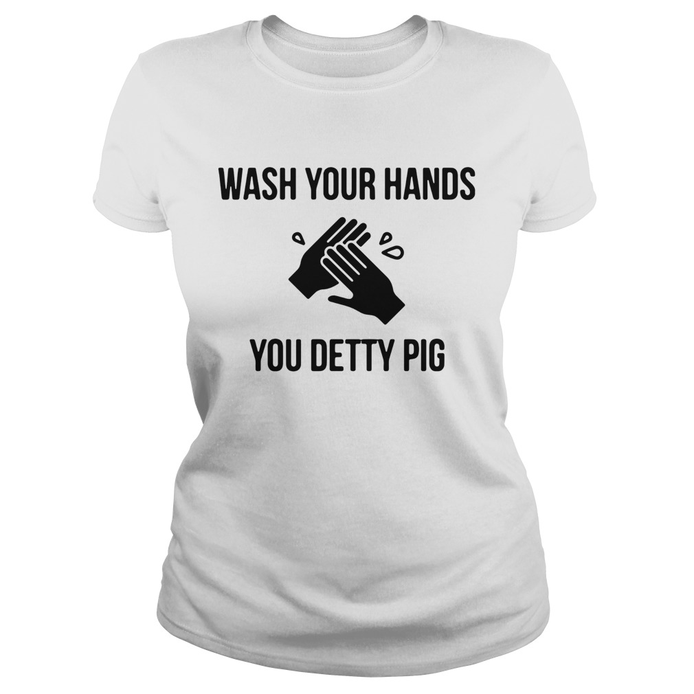 Wash Your Hands You Detty Pig Classic Ladies