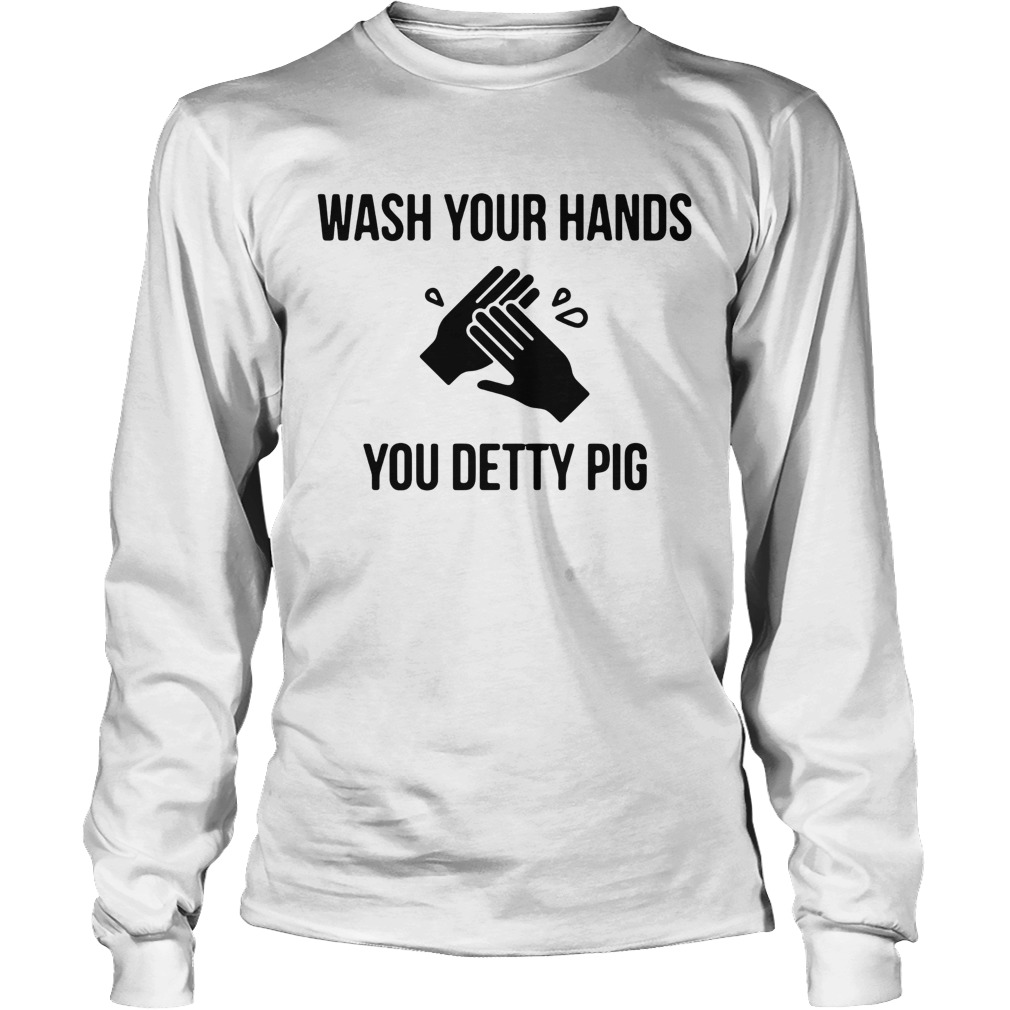 Wash Your Hands You Detty Pig Long Sleeve