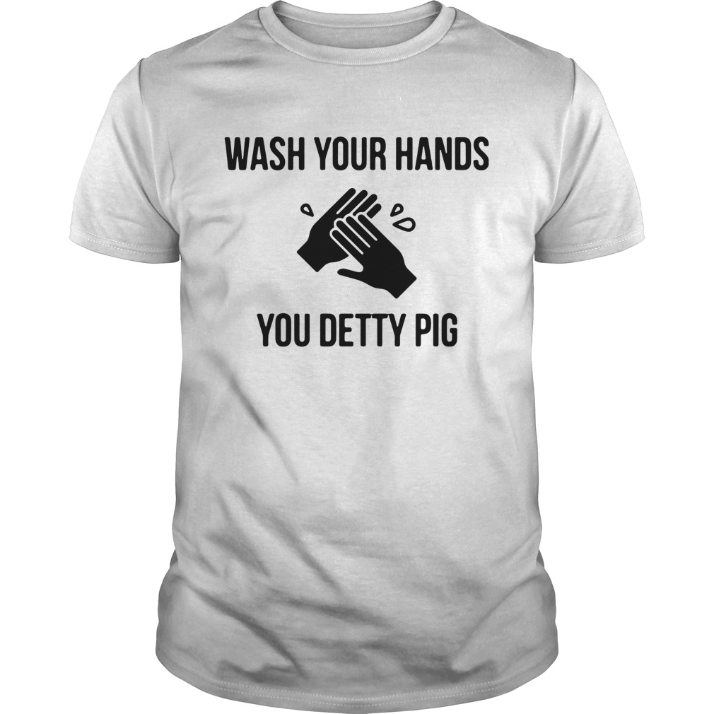 Wash Your Hands You Detty Pig shirt