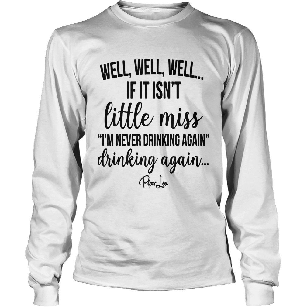 Well Well Well If It Isnt Little Miss Im Never Drinking Again Long Sleeve