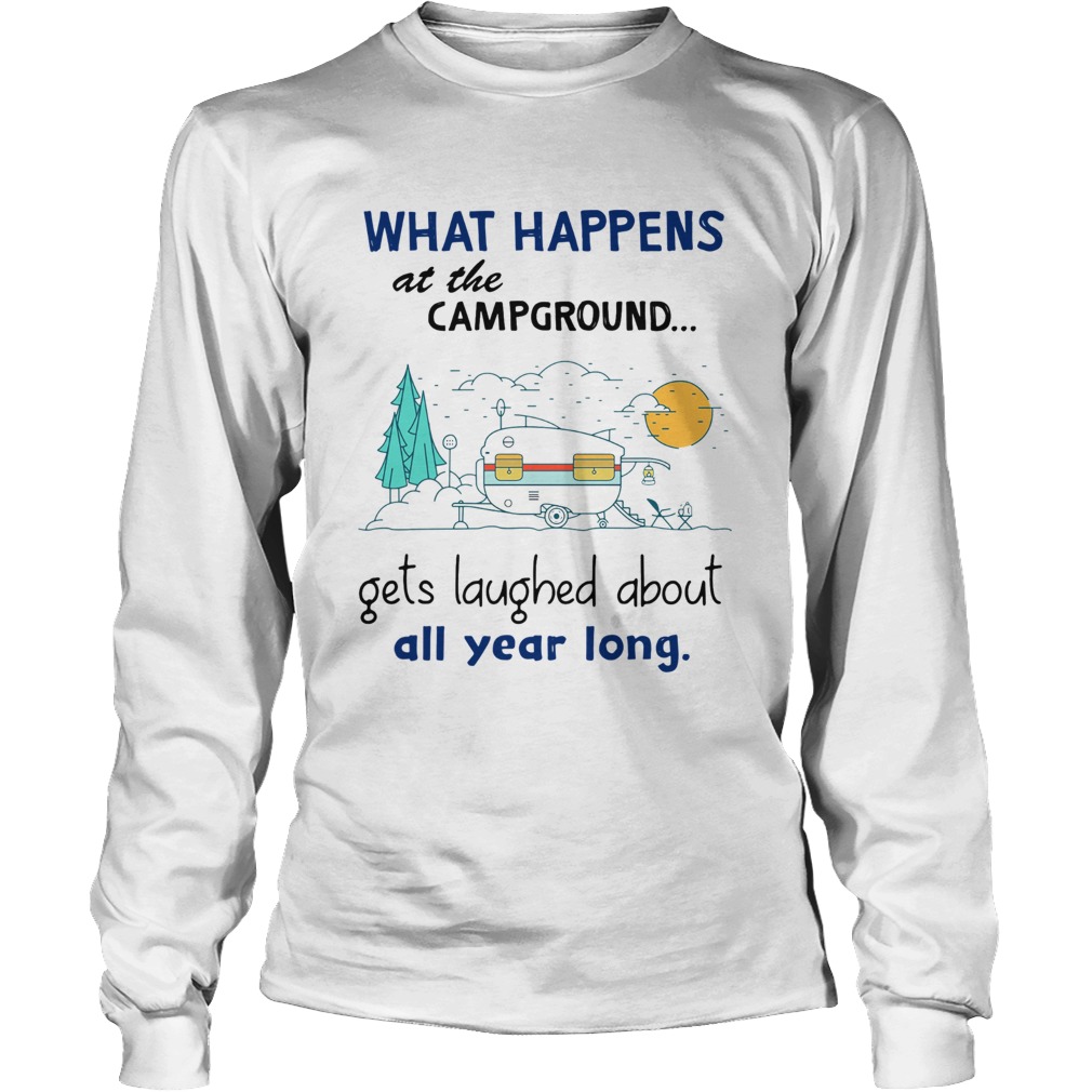 What Happens At The Campground Gets Laughed About All Year Long Long Sleeve