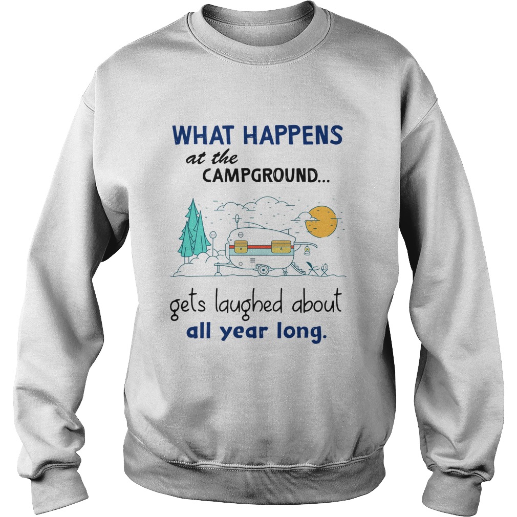 What Happens At The Campground Gets Laughed About All Year Long Sweatshirt