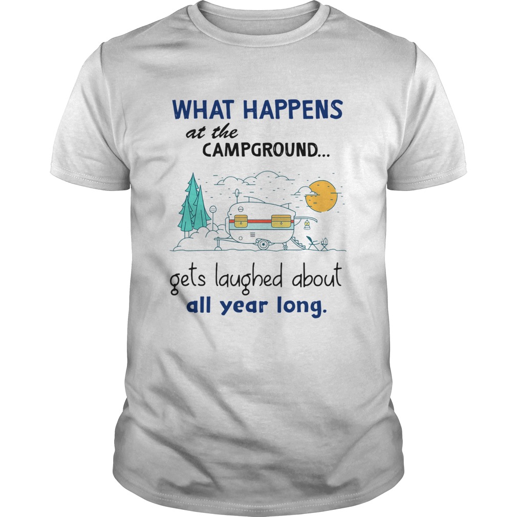 What Happens At The Campground Gets Laughed About All Year Long shirt
