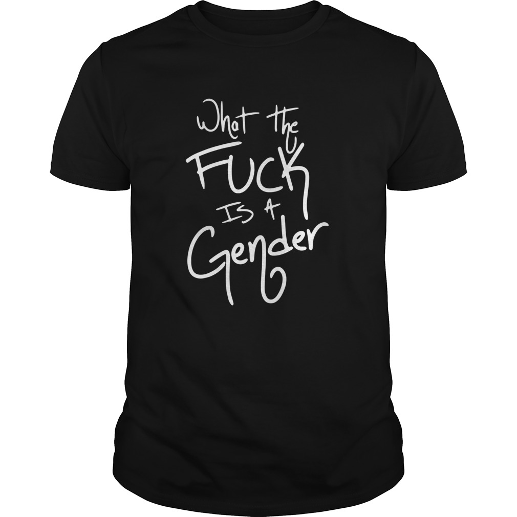 What The Fuck Is A Gender shirt