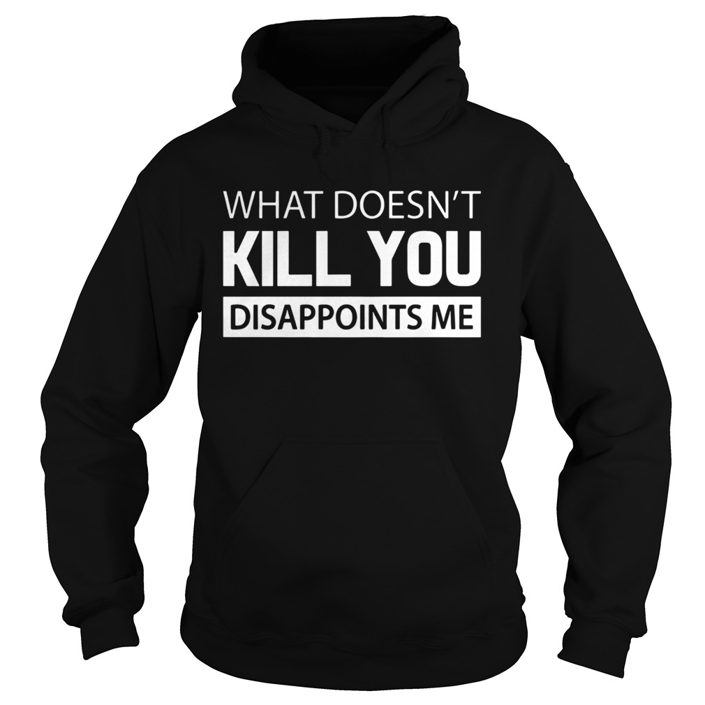 What doesnt kill you disappoints me Hoodie