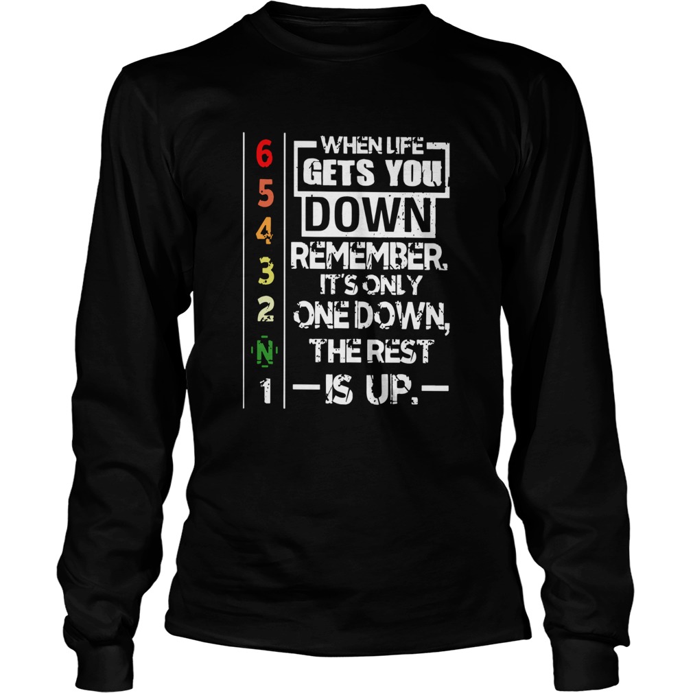 When Life Gets You Down Remember Its Only One Down The Rest Is Up Long Sleeve
