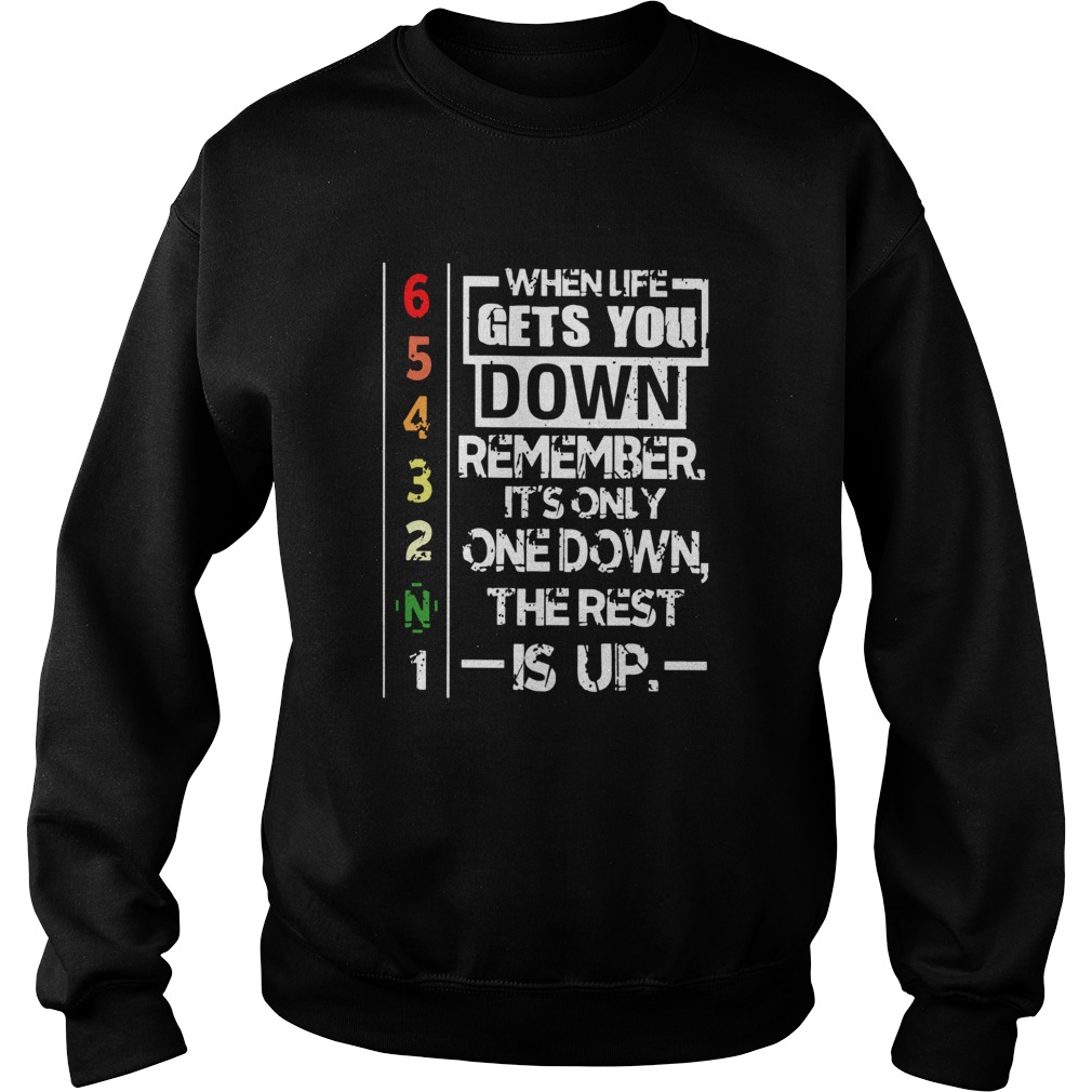 When Life Gets You Down Remember Its Only One Down The Rest Is Up Sweatshirt