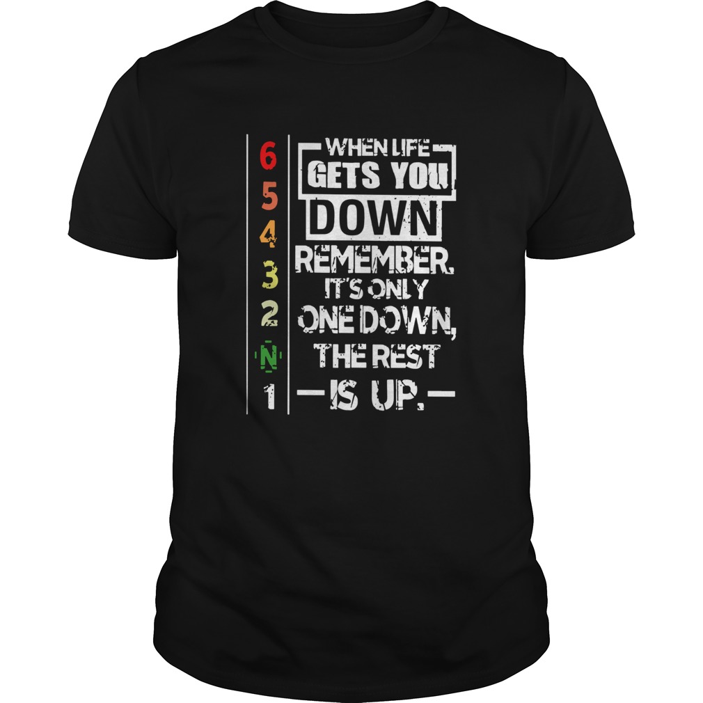 When Life Gets You Down Remember Its Only One Down The Rest Is Up shirt