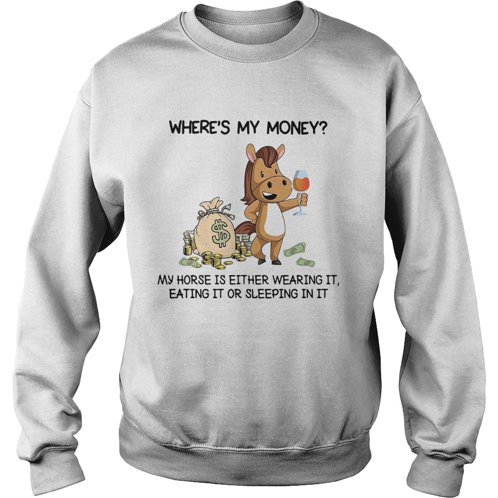 Wheres my money my horse is either wearing it eating it or sleeping in it Sweatshirt