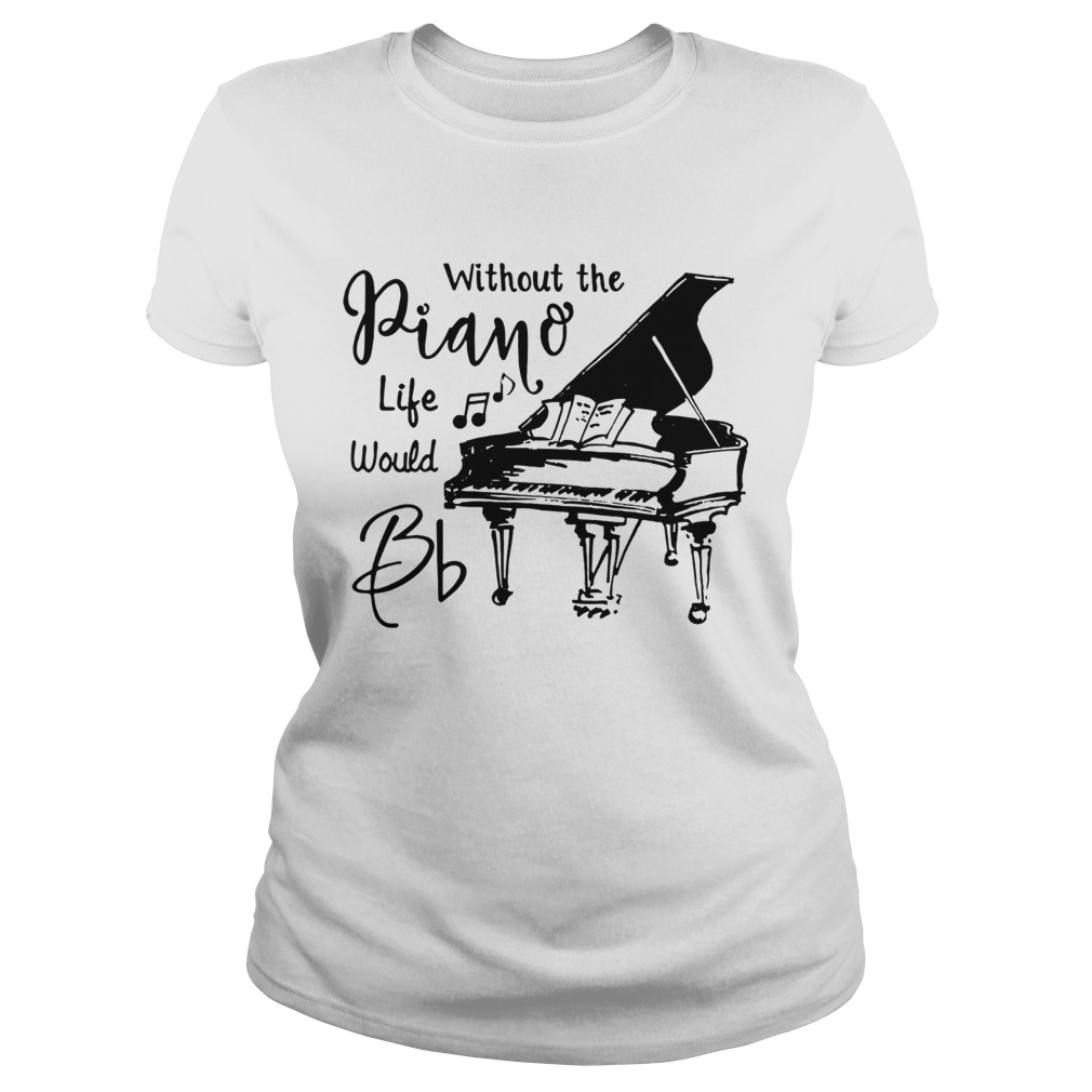 Without The Piano Life Would Bb Classic Ladies