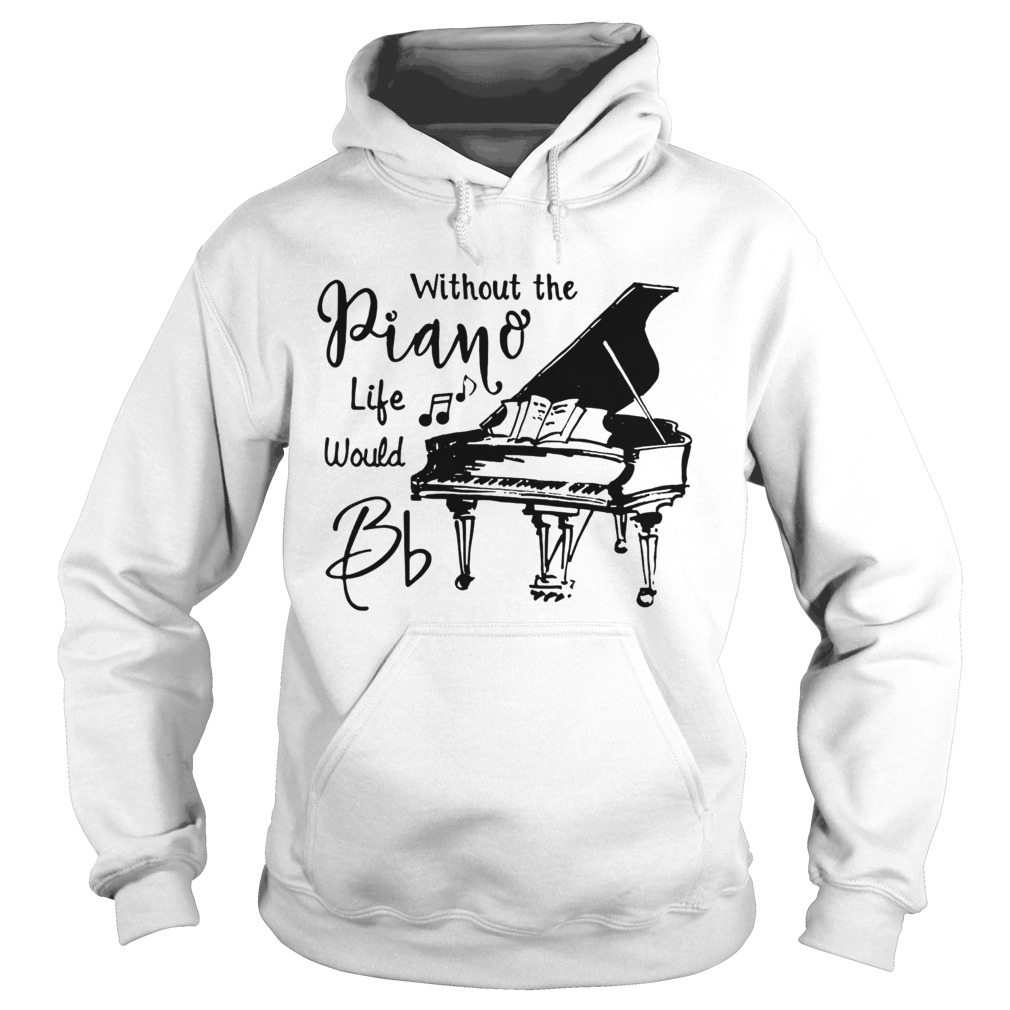 Without The Piano Life Would Bb Hoodie