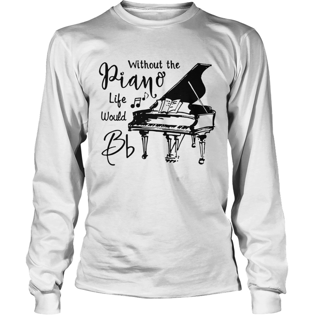 Without The Piano Life Would Bb Long Sleeve