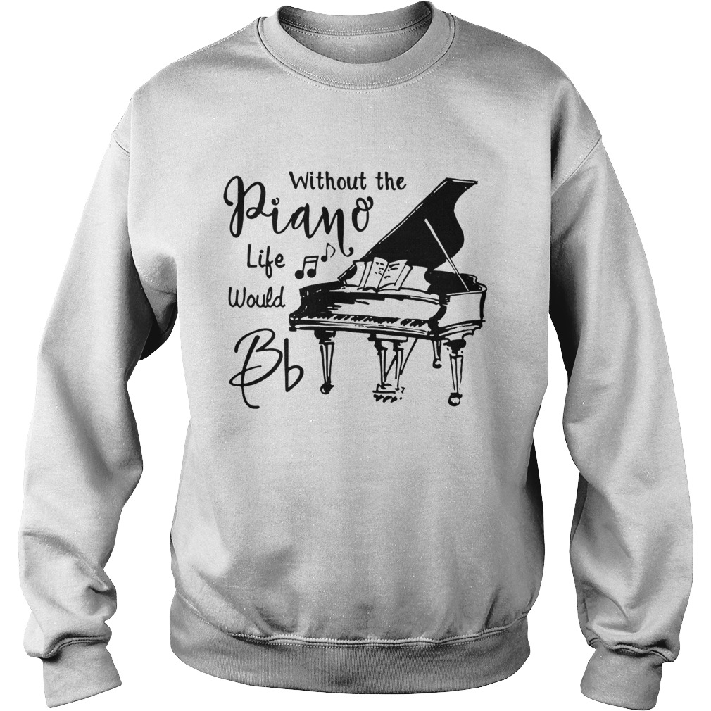 Without The Piano Life Would Bb Sweatshirt