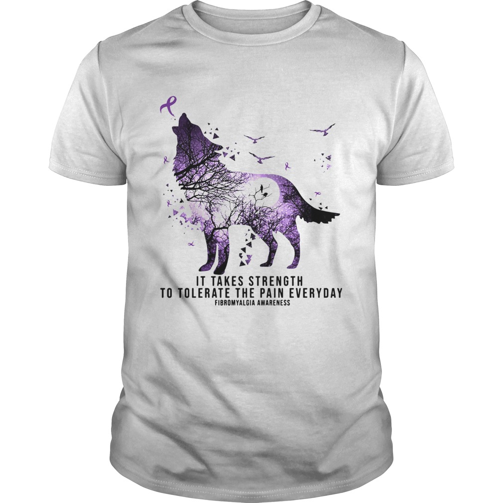 Wolf It takes strength to tolerate the pain everyday fibromyalgia awareness shirt