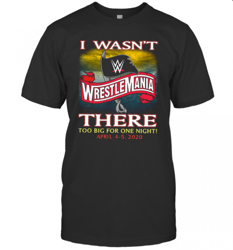 Wrestlemania I Wasn'T There Too Big For One Night T-Shirt