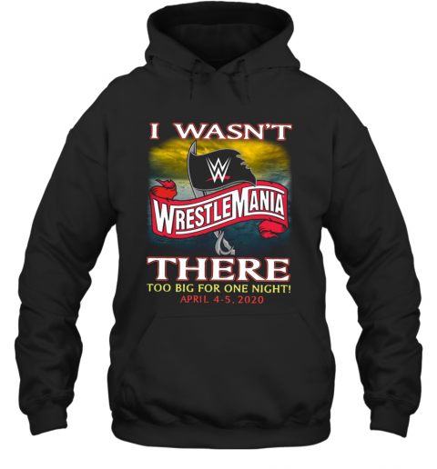 Wrestlemania I Wasn't There Too Big For One Night T-Shirt Unisex Hoodie