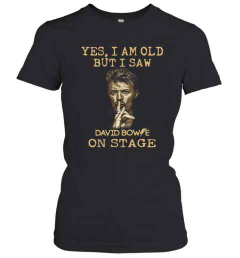 Yes I Am Old But I Saw David Bowie On Stage T-Shirt Classic Women's T-shirt