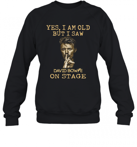 Yes I Am Old But I Saw David Bowie On Stage T-Shirt Unisex Sweatshirt