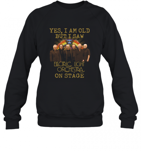 Yes I Am Old But I Saw Electric Light Orchestra English Rock Band On Stage T-Shirt Unisex Sweatshirt