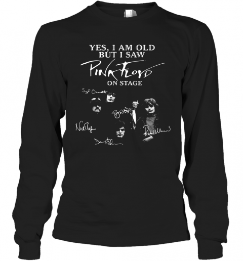 Yes I Am Old But I Saw Pink Floyd On State Signatures T-Shirt Long Sleeved T-shirt 