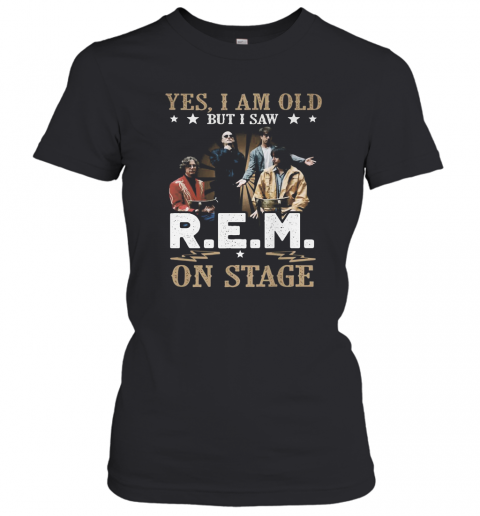 Yes, I Am Old But I Saw R.E.M On Stage T-Shirt Classic Women's T-shirt