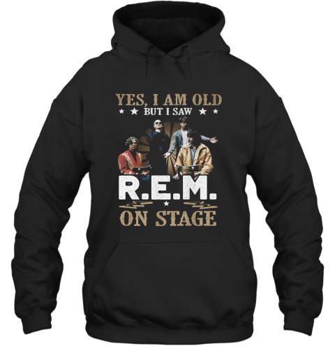 Yes, I Am Old But I Saw R.E.M On Stage T-Shirt Unisex Hoodie