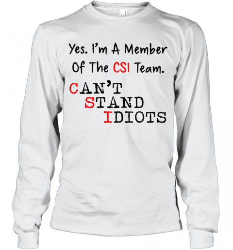 Yes I'M A Member Of The CSI Team Can'T Stand Idiots T-Shirt Long Sleeved T-shirt 